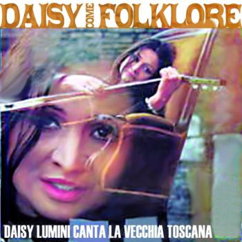 Daisy come Folklore - Daisy Lumini canta la vecchia Toscana