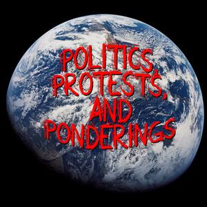 Politics, Protests and Ponderings