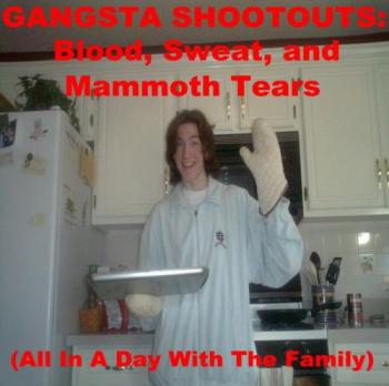Gangsta Shootouts Blood Sweat  Mammoth Tears