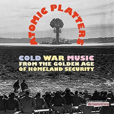 Atomic Platters: Cold War Music From The Golden Age Of Homeland Security