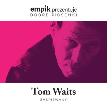 Dobre Piosenki - Tom Waits zaśpiewany